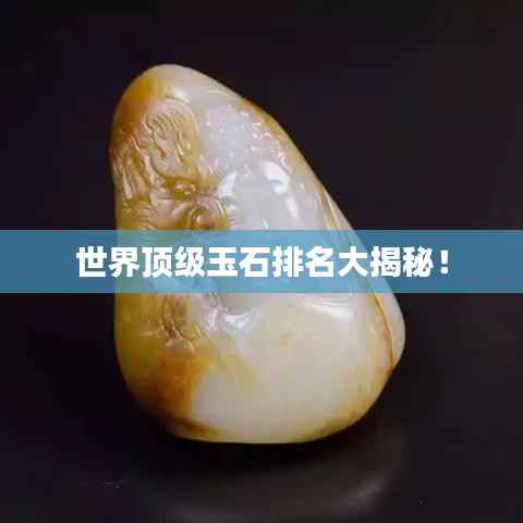 世界顶级玉石排名大揭秘!