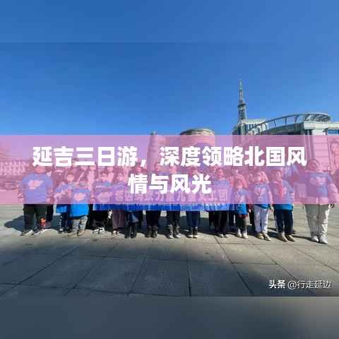 延吉三日游,深度领略北国风情与风光