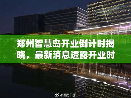 郑州智慧岛开业倒计时揭晓，最新消息透露开业时间！