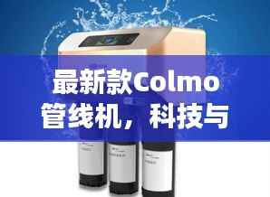 最新款Colmo管线机,科技与生活的完美融合