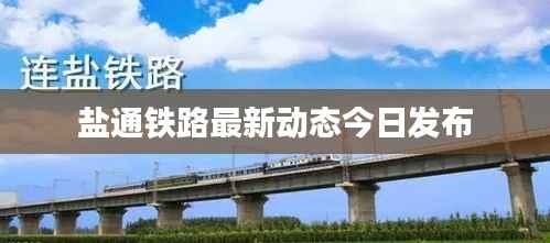 盐通铁路最新动态今日发布