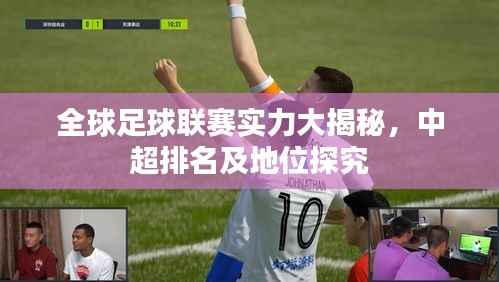 全球足球联赛实力大揭秘,中超排名及地位探究