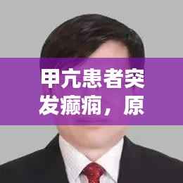 甲亢患者突发癫痫，原因解析、应急处理与预防策略全攻略