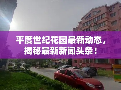 平度世纪花园最新动态，揭秘最新新闻头条！