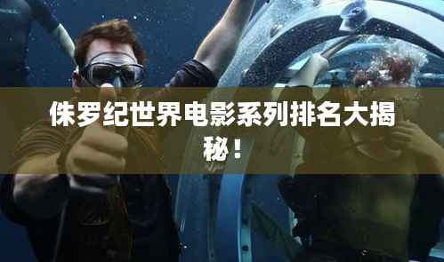 侏罗纪世界电影系列排名大揭秘！