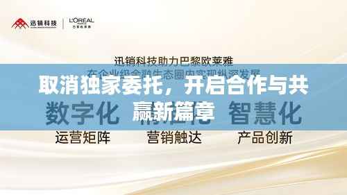 取消独家委托，开启合作与共赢新篇章