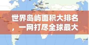 世界岛屿面积大排名，一网打尽全球最大岛屿！