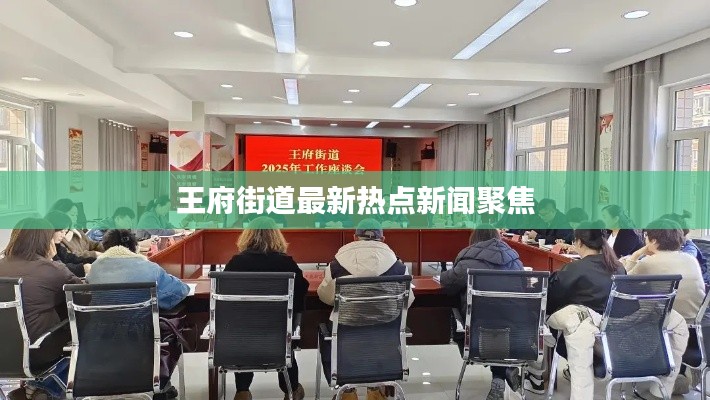 王府街道最新热点新闻聚焦