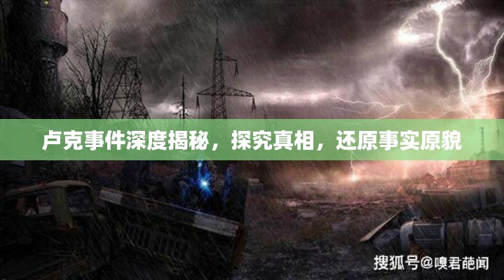 卢克事件深度揭秘,探究真相,还原事实原貌