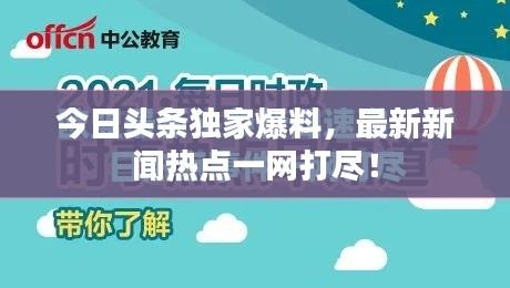 今日头条独家爆料,最新新闻热点一网打尽!