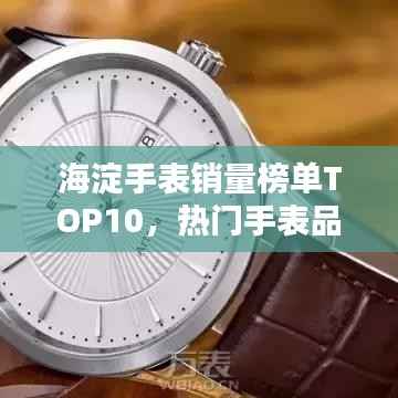 海淀手表销量榜单TOP10，热门手表品牌大盘点