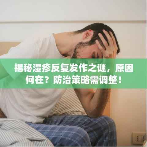 揭秘湿疹反复发作之谜，原因何在？防治策略需调整！
