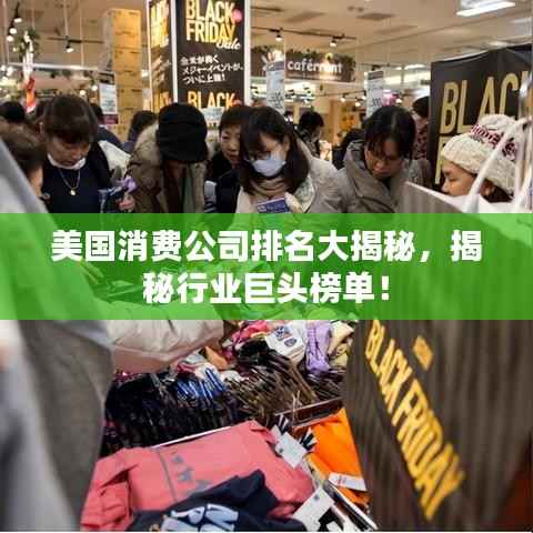 美国消费公司排名大揭秘，揭秘行业巨头榜单！