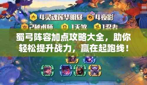 蜀弓阵容加点攻略大全，助你轻松提升战力，赢在起跑线！