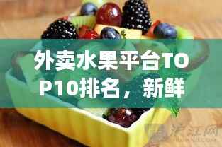 外卖水果平台TOP10排名,新鲜生活引领者