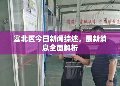 塞北区今日新闻综述,最新消息全面解析