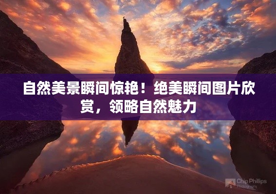 自然美景瞬间惊艳！绝美瞬间图片欣赏，领略自然魅力
