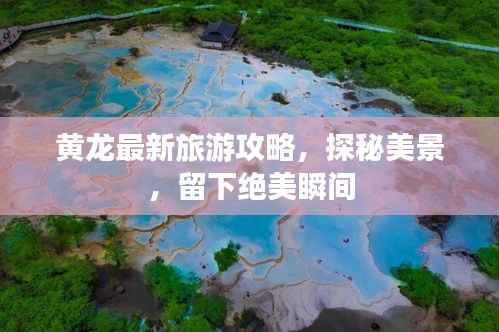 黄龙最新旅游攻略，探秘美景，留下绝美瞬间