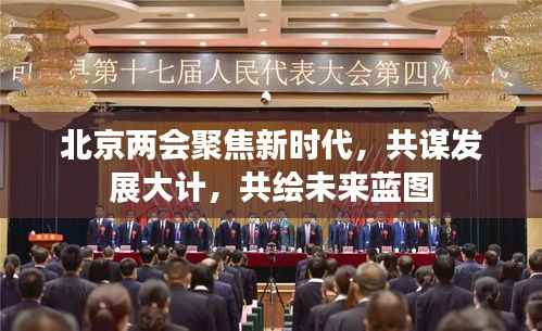 北京两会聚焦新时代，共谋发展大计，共绘未来蓝图