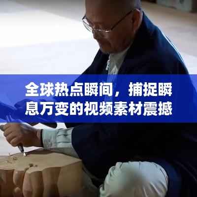 全球热点瞬间，捕捉瞬息万变的视频素材震撼来袭！