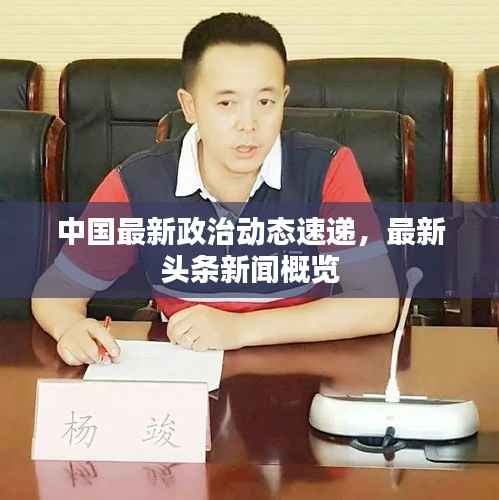 中国最新政治动态速递,最新头条新闻概览
