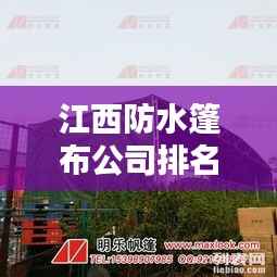 江西防水篷布公司排名大揭秘,权威榜单来袭!