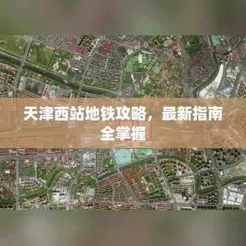 天津西站地铁攻略，最新指南全掌握