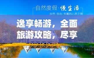 逸享畅游,全面旅游攻略,尽享美景悠闲时光