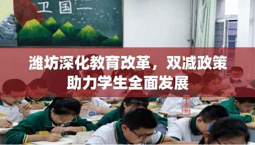 潍坊深化教育改革，双减政策助力学生全面发展