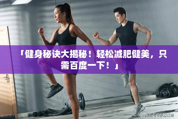 「健身秘诀大揭秘！轻松减肥健美，只需百度一下！」