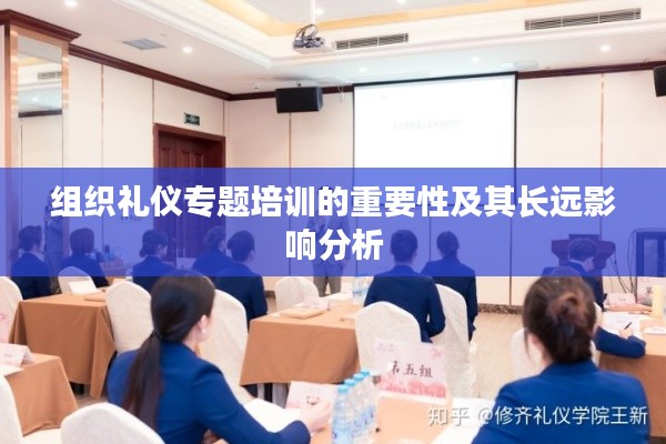 组织礼仪专题培训的重要性及其长远影响分析