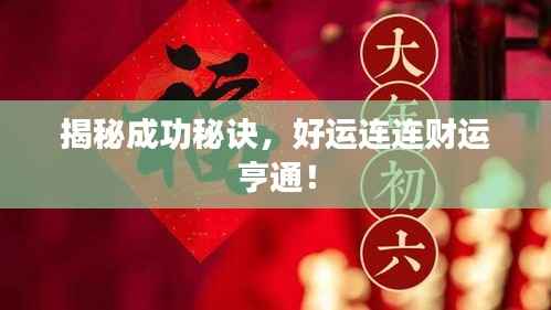 揭秘成功秘诀,好运连连财运亨通!