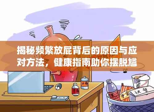 揭秘频繁放屁背后的原因与应对方法，健康指南助你摆脱尴尬困扰