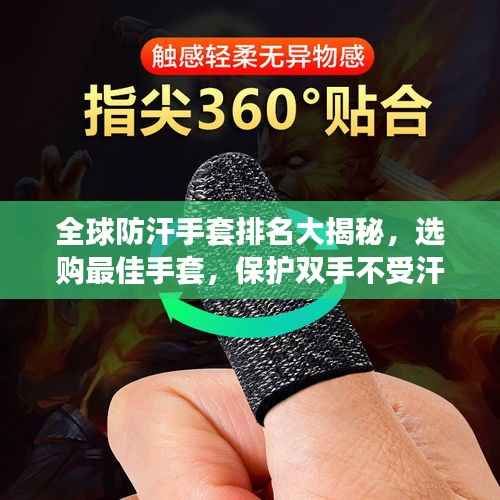 全球防汗手套排名大揭秘，选购最佳手套，保护双手不受汗水侵扰！