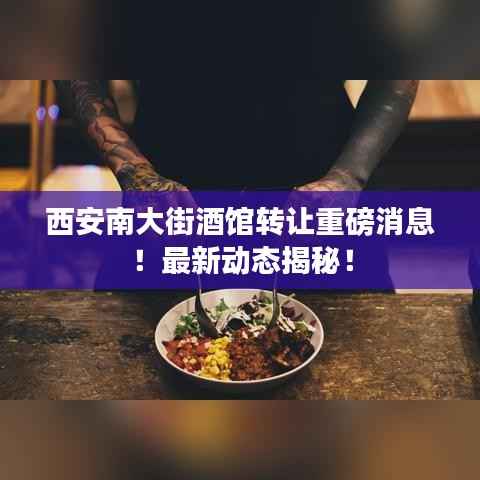 西安南大街酒馆转让重磅消息!最新动态揭秘!