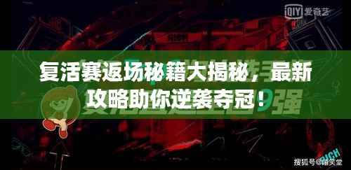 复活赛返场秘籍大揭秘,最新攻略助你逆袭夺冠!