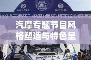 汽摩专题节目风格塑造与特色呈现之道