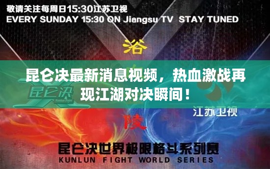 昆仑决最新消息视频，热血激战再现江湖对决瞬间！