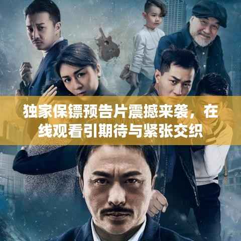 独家保镖预告片震撼来袭,在线观看引期待与紧张交织