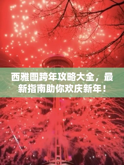 西雅图跨年攻略大全,最新指南助你欢庆新年!