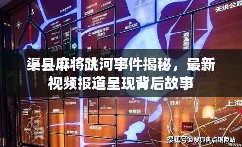 渠县麻将跳河事件揭秘，最新视频报道呈现背后故事