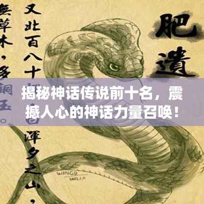 揭秘神话传说前十名，震撼人心的神话力量召唤！
