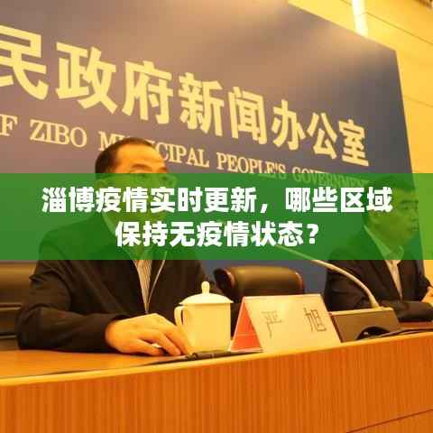 淄博疫情实时更新，哪些区域保持无疫情状态？