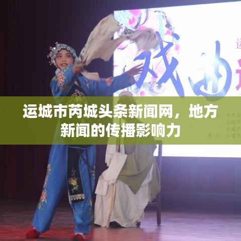 运城市芮城头条新闻网，地方新闻的传播影响力