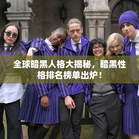 全球暗黑人格大揭秘,暗黑性格排名榜单出炉!