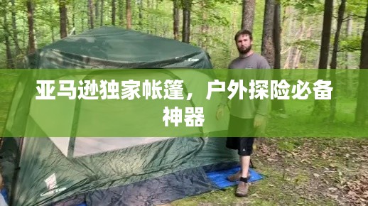 亚马逊独家帐篷，户外探险必备神器