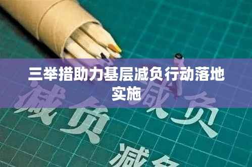 三举措助力基层减负行动落地实施