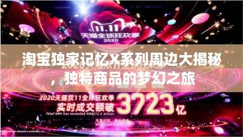 淘宝独家记忆X系列周边大揭秘,独特商品的梦幻之旅