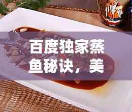 百度独家蒸鱼秘诀,美味百度鱼制作攻略