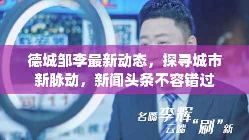 德城邹李最新动态，探寻城市新脉动，新闻头条不容错过